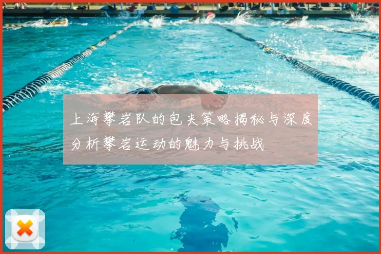 上海攀岩队的包夹策略揭秘与深度分析攀岩运动的魅力与挑战