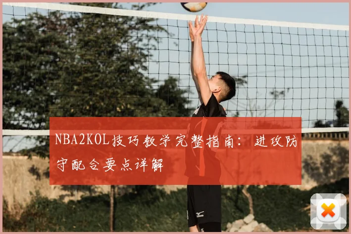 NBA2KOL技巧教学完整指南：进攻防守配合要点详解
