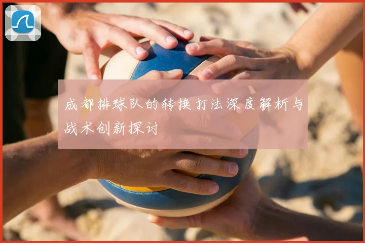 成都排球队的转换打法深度解析与战术创新探讨
