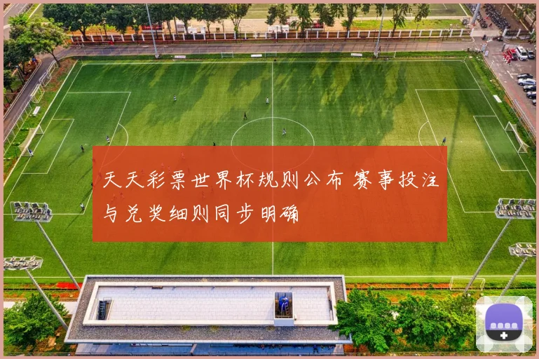 天天彩票世界杯规则公布 赛事投注与兑奖细则同步明确