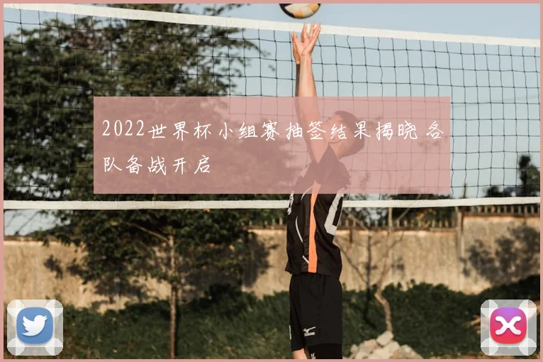 2022世界杯小组赛抽签结果揭晓 各队备战开启