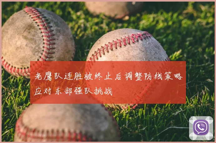 老鹰队连胜被终止后调整防线策略应对东部强队挑战