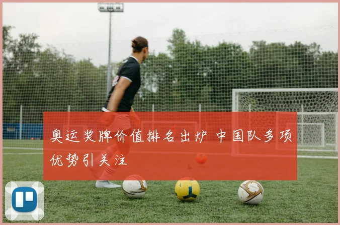 奥运奖牌价值排名出炉 中国队多项优势引关注
